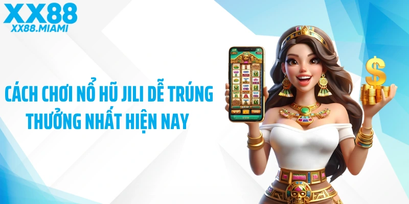 Hé Lộ Cách Chơi Nổ Hũ JILI Dễ Trúng Thưởng Nhất Hiện Nay