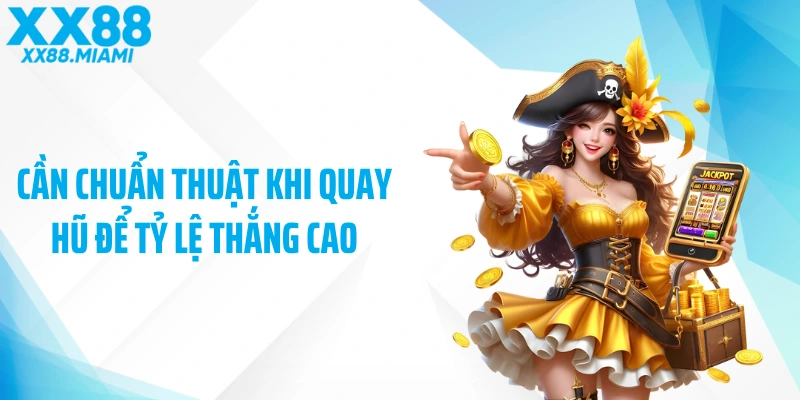 Cần chuẩn thuật khi quay hũ để tỷ lệ thắng cao