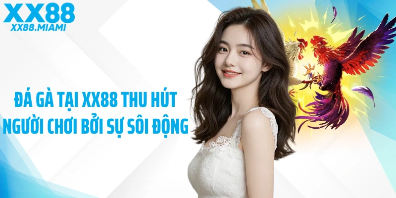 Đá gà tại XX88 thu hút người chơi bởi sự sôi động