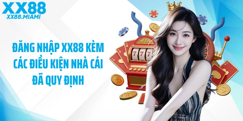 Đăng nhập XX88 kèm các điều kiện nhà cái đã quy định