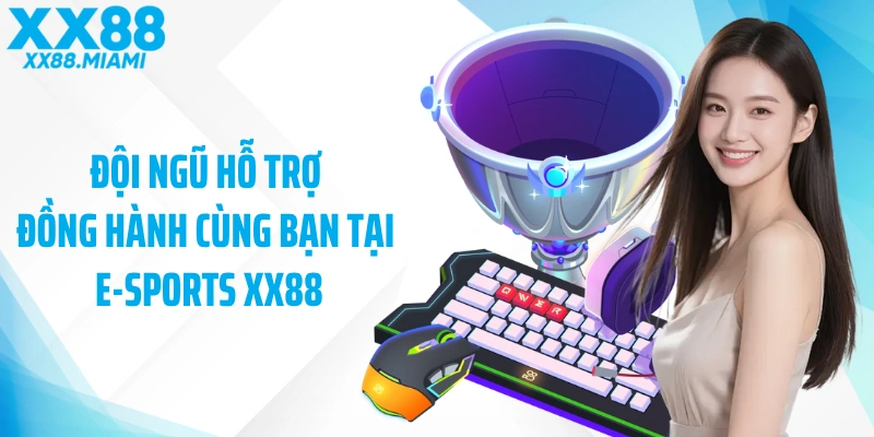 Đội ngũ hỗ trợ đồng hành cùng bạn tại E-sports XX88