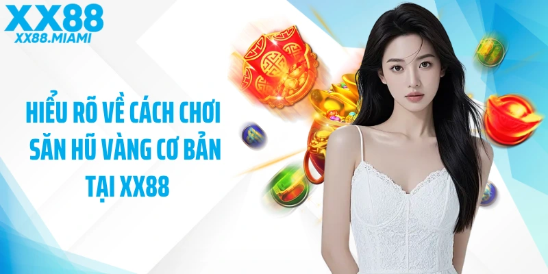 Hiểu rõ về cách chơi săn hũ vàng cơ bản tại XX88