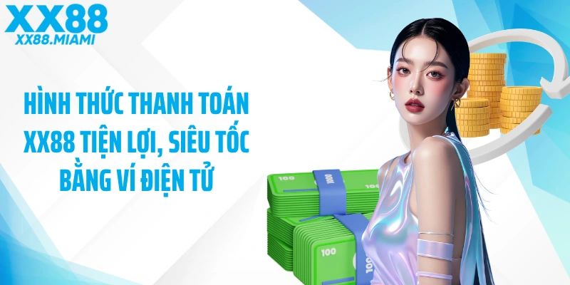 Hình thức thanh toán XX88 tiện lợi, siêu tốc bằng ví điện tử