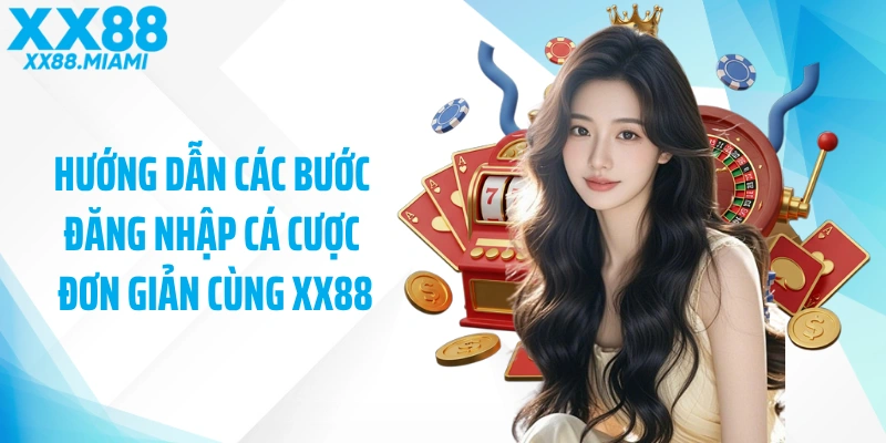 Hướng dẫn các bước đăng nhập cá cược đơn giản cùng XX88