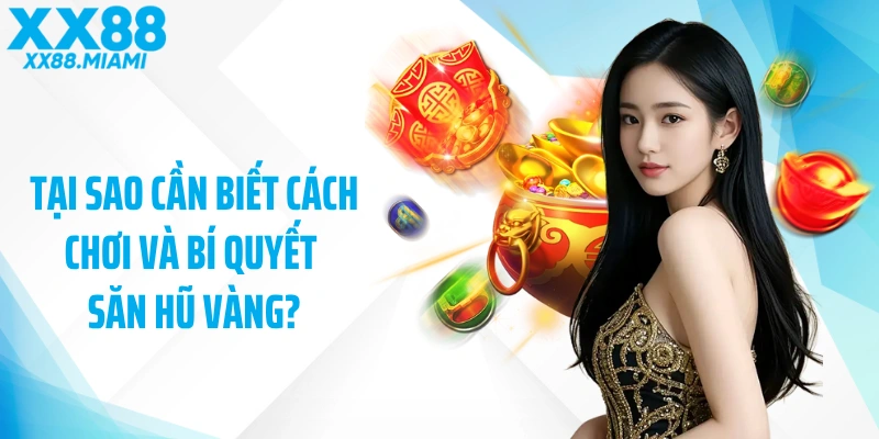 Tại sao cần biết cách chơi và bí quyết săn hũ vàng?